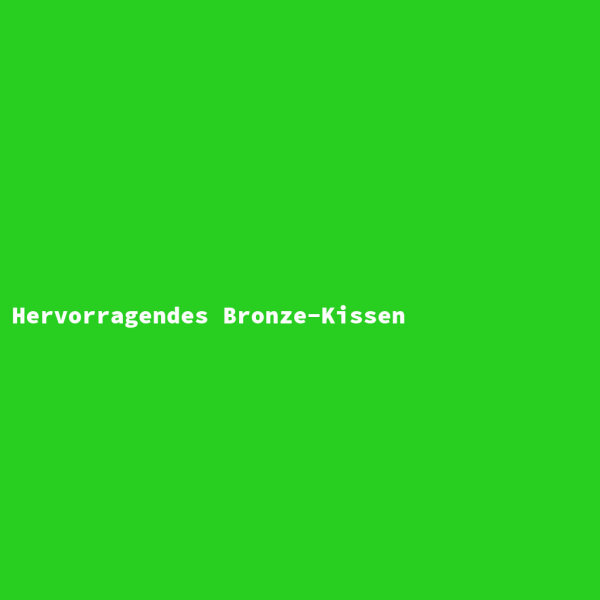 Hervorragendes Bronze-Kissen