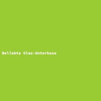 Beliebte Glas-Unterhose
