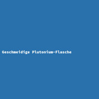 Geschmeidige Plutonium-Flasche